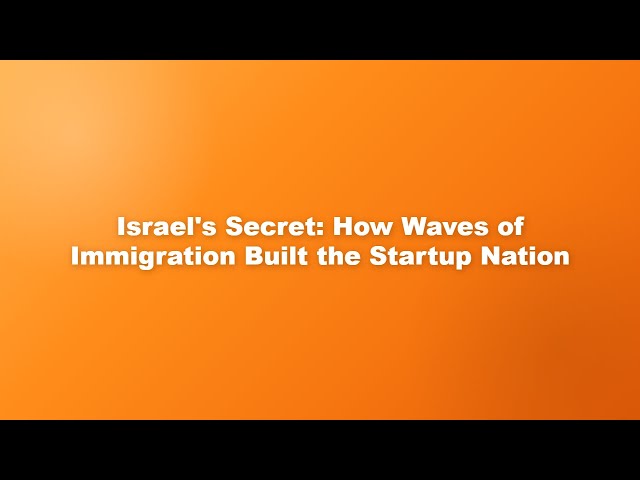 Israel's Secret: How Waves of Immigration Built the Startup Nation