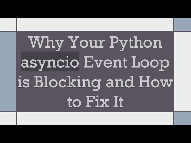 Why Your Python asyncio Event Loop is Blocking and How to Fix It