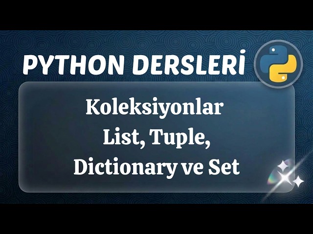 Python - Ders 23: Koleksiyonlar | List, Tuple, Dictionary ve Set Veri Yapılarına Giriş