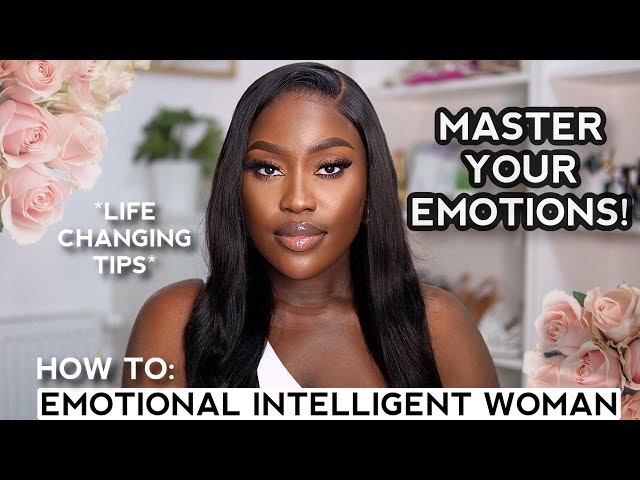 HOW TO BE AN EMOTIONALLY INTELLIGENT WOMAN: 10 WAYS TO MASTER YOUR EMOTIONS l LUCY BENSON