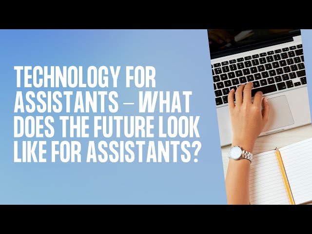 Technology for Assistants - what does the future look like for Assistants?