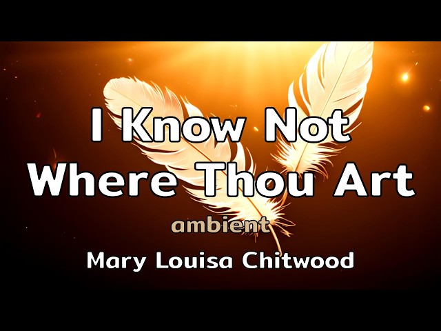 I Know Not Where Thou Art | an ambient song with lyrics by Mary Louisa Chitwood | AMusExperiment