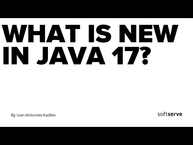 What is new in Java 17 by Ivan Antoniev Kadiev