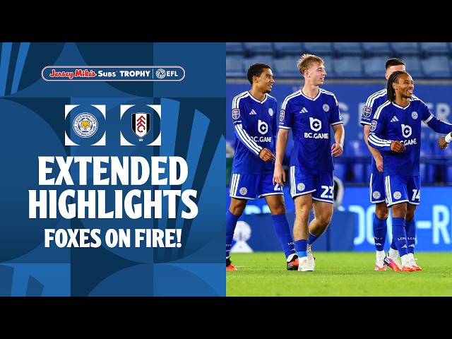 FOXES ON FIRE! | Leicester City v Fulham U21 Extended Highlights