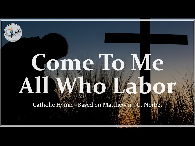 Come to Me (All Who Labor) | Matthew 11 Christian Hymn | Catholic Choir, Lyrics | Rest for Your Soul
