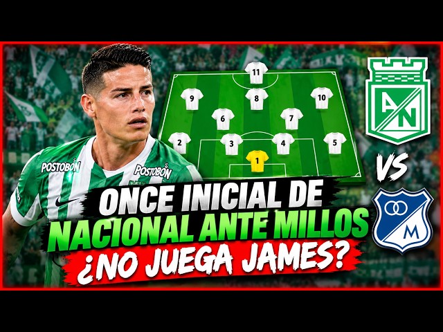 🚨🟢IS JAMES NOT PLAYING AGAINST MILLOS? BREAKING NEWS Atletico Nacional vs Millonarios Lineup