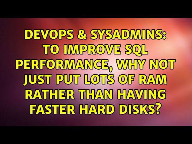To improve SQL performance, why not just put lots of RAM rather than having faster hard disks?