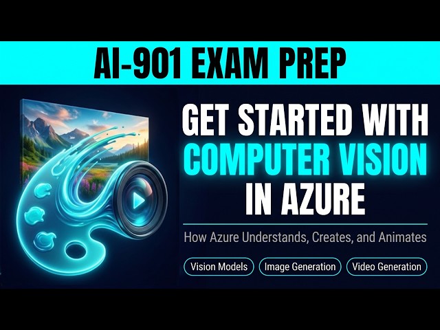 Get Started with Computer Vision in Azure - GPT-Image & Sora Video Generation Explained #ai901