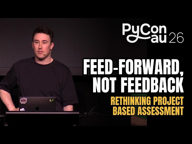 "Feed-Forward, Not Feedback: Rethinking Project Based Assessment" - Stephen Tierney (PyCon AU 2026)