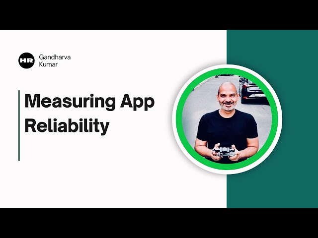 Measuring App Reliability - Gandharva Kumar