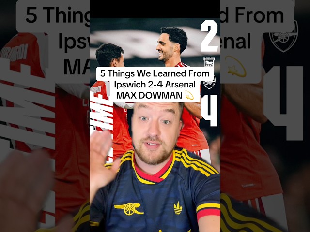 5 Things We Learned From Ipswich 2-4 Arsenal | MAX DOWMAN 💫