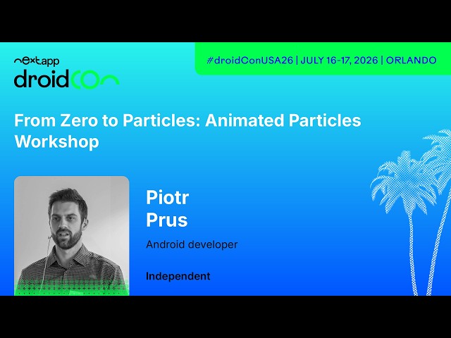 From Zero to Particles: Animated particles Workshop - Piotr Prus | droidcon USA 2026
