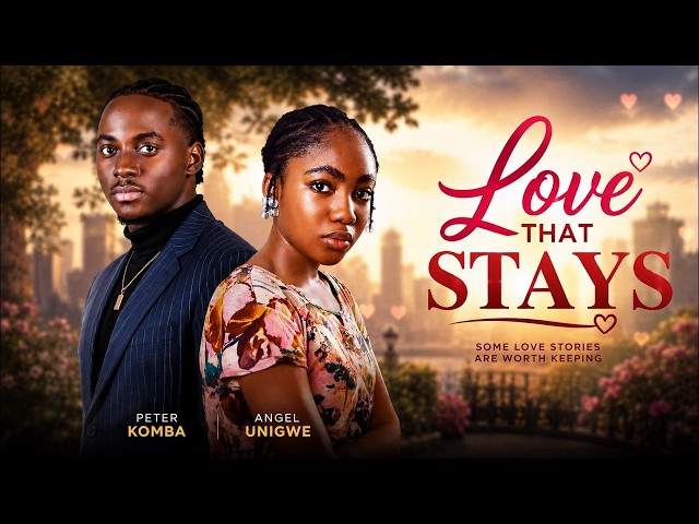 LOVE THAT STAYS (ANGEL UNIGWE PETER KOMBA) - nigerian movies 2026 latest full Movies