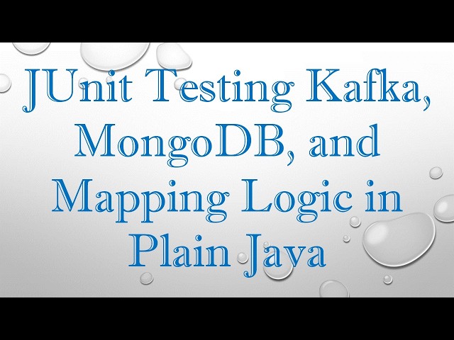 JUnit Testing Kafka, MongoDB, and Mapping Logic in Plain Java