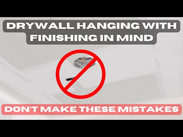 Drywall hanging with finishing in mind - don't make these simple mistakes!