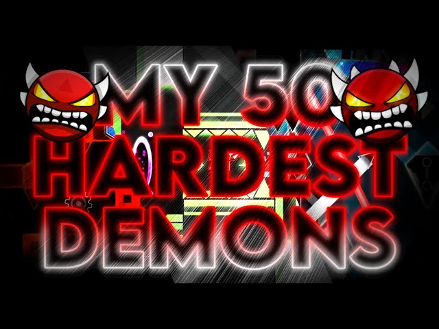 My 50 Hardest Demons (1 Year Of My Demon List)