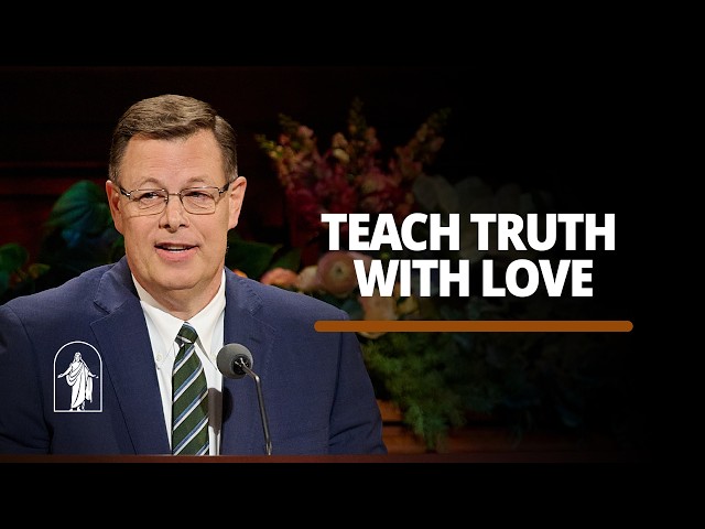 Teach Truth with Love | Clark G. Gilbert | October 2026 General Conference