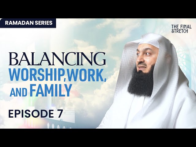 Balancing Worship, Work and Family - Episode 7 - The Final Stretch - Mufti Menk