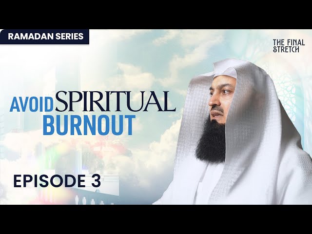 Avoid Spiritual Burnout - Episode 3 - The Final Stretch - Mufti Menk
