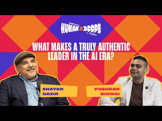 What Makes a Truly Authentic Leader in the AI Era? | Humanscope Ep 5 ft. Shayan Hazir