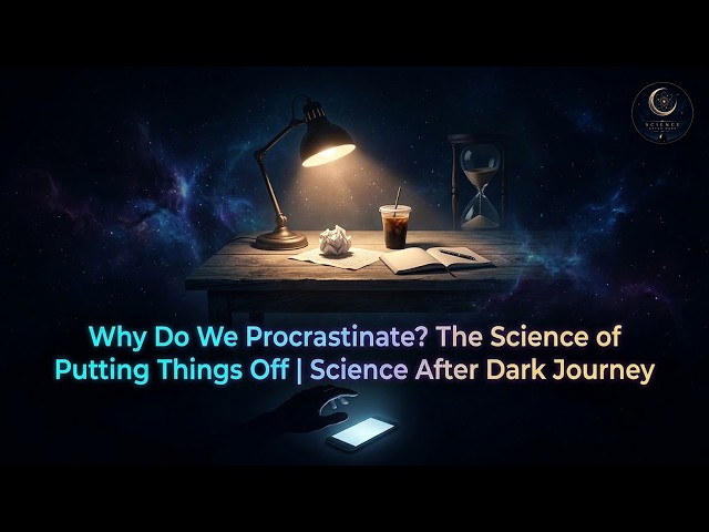 Why Do We Procrastinate? The Science of Putting Things Off | Science After Dark Journey
