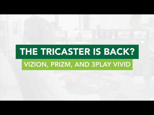 The TriCaster Is Back? Vizion, Prizm, and 3Play Vivid