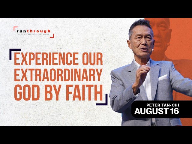Experience Our Extraordinary God By Faith | Peter Tan-Chi | Run Through