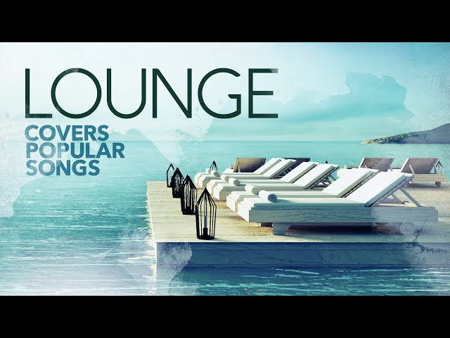 Lounge Covers Popular Songs - Cool Music
