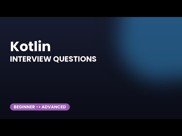 Kotlin Interview Questions: Top 30 (Beginner to Advanced)