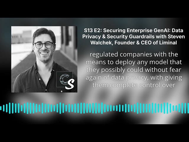 S13 E2: Securing Enterprise GenAI: Data Privacy & Security Guardrails with Steven Walchek,...