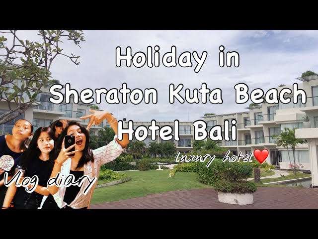 Vlog Diary | Holiday in Sheraton Kuta Beach Hotel Bali