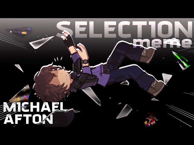 SELECTION || meme || MICHAEL AFTON || FNaF Gacha || HellKinX!