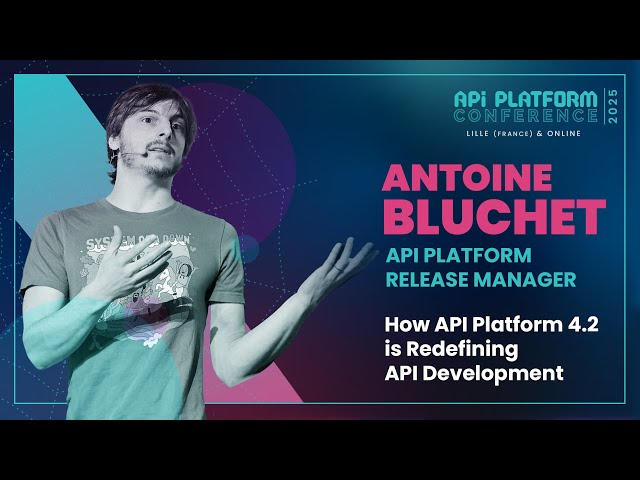 API Platform Conference 2025 - Antoine Bluchet - How API Platform 4.2 is Redefining API Development
