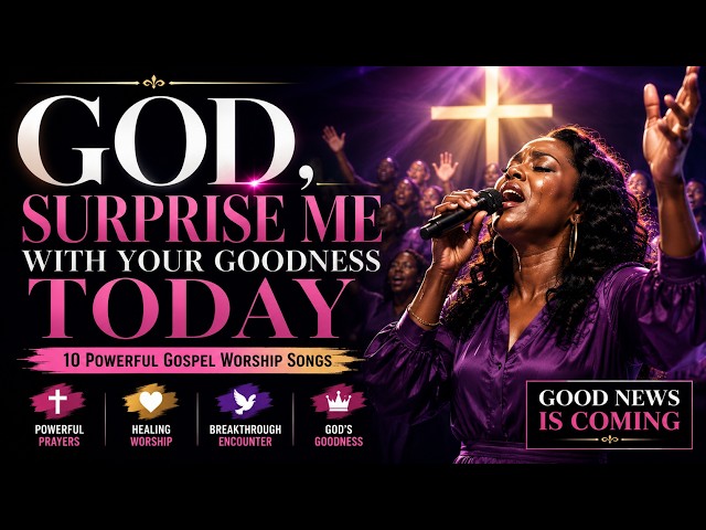 GOD, SURPRISE ME WITH YOUR GOODNESS TODAY |Powerful Gospel Worship
