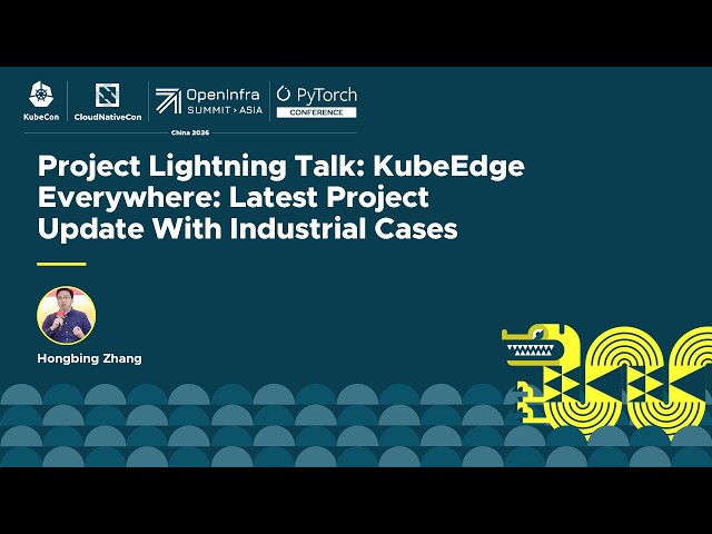 Project Lightning Talk: KubeEdge Everywhere: Latest Project Update with... Hongbing Zhang