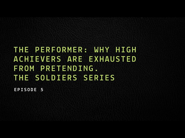 The Performer: Why High Achievers Are Exhausted From Pretending | The Soldiers Series
