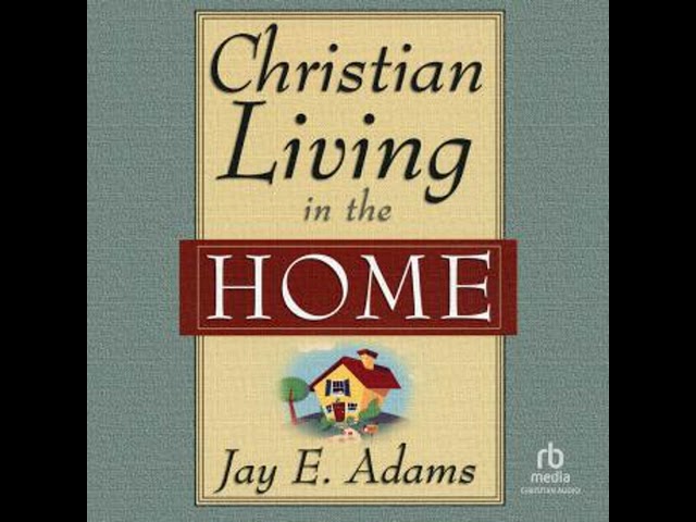 Christian Living in the Home Audiobook by Jay E. Adams