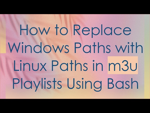 How to Replace Windows Paths with Linux Paths in m3u Playlists Using Bash