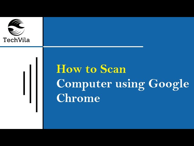 How to Scan your computer using Google Chrome|Tech tutorials and Hands-on|Techvilacorp