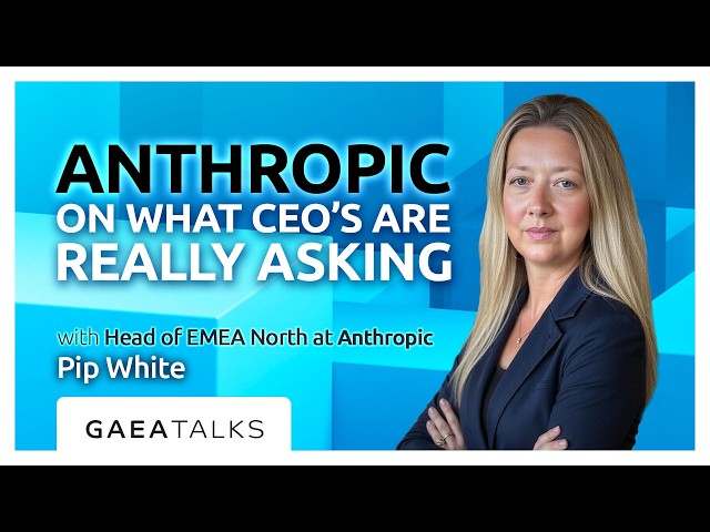 GAEA Talks - Anthropic: On What CEO'S Are Really Asking with Anthropic's Pip White