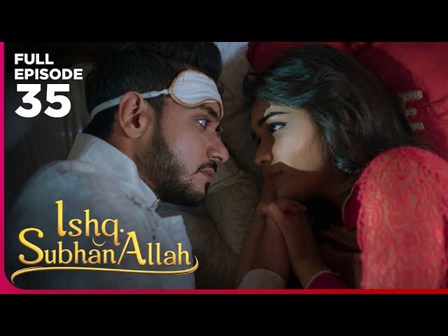 Ishq Subhan Allah Drama Serial  | Episode 35 | Eisha Singh & Adnan Khan | Latest Hindi drama 2026