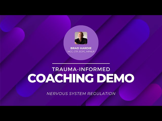 Nervous System Regulation: Trauma-Informed Coaching Demonstration with Brad Hardie, MCC