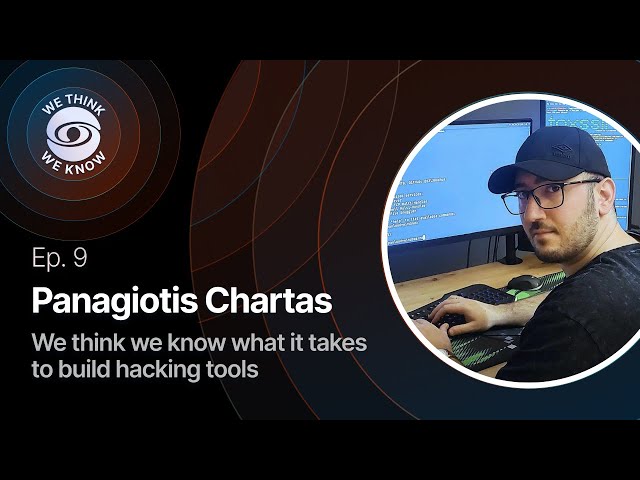 Ep. 9 with Panagiotis Chartas - We think we know what it takes to build hacking tools