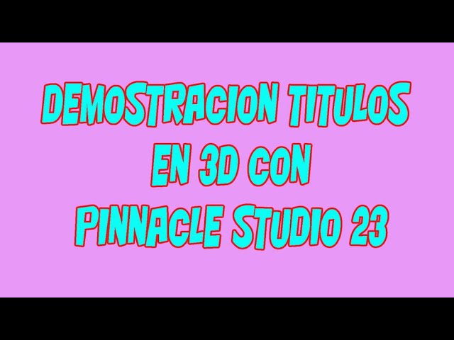 Titulos en 3D con Pinnacle Studio 23 Demostracion