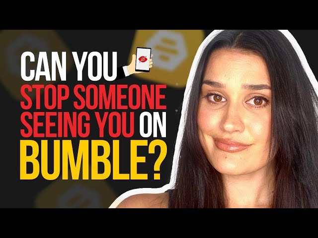 Can You Stop Someone From Seeing You On Bumble?