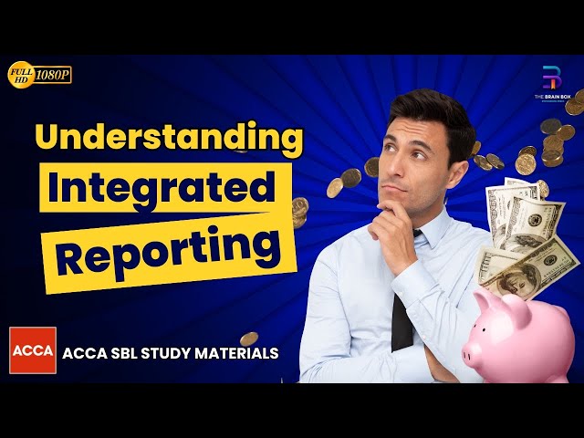 Understanding Integrated Reporting (IR) | ACCA SBL | The Brain Box
