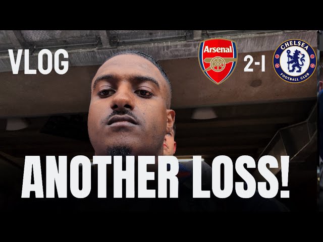 ANOTHER LOSS KMT! | ARSENAL 2-1 CHELSEA MATCH VLOG