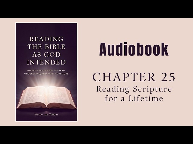 “READING THE BIBLE AS GOD INTENDED” | CH.25: Reading Scripture for a Lifetime (Audiobook)