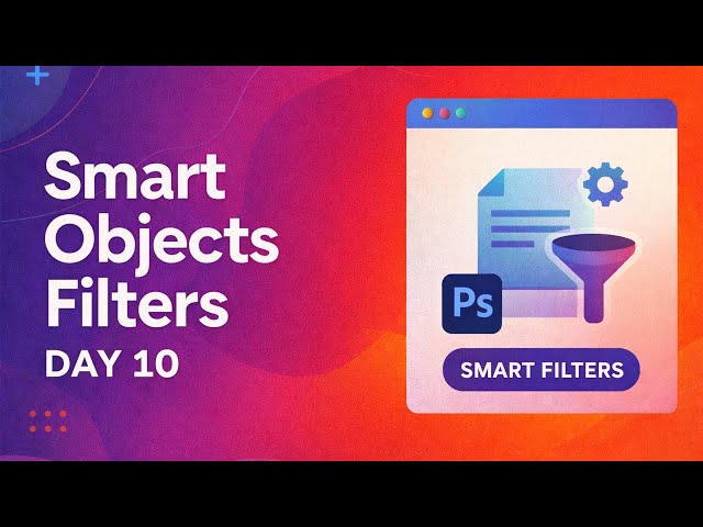 Photoshop Mastery in 22 Days – Day 10: Smart Objects & Smart Filters | Chandresh Sagar