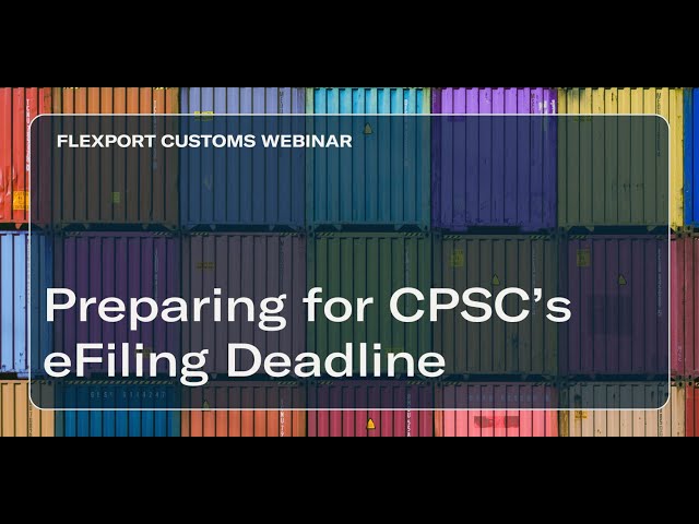 Flexport Customs Webinar: Preparing for CPSC’s eFiling Deadline